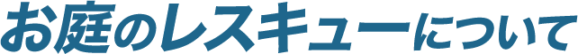 お庭のレスキューについて