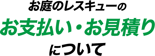 お庭のレスキューのお支払い・お見積りについて